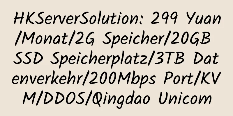 HKServerSolution: 299 Yuan/Monat/2G Speicher/20GB SSD Speicherplatz/3TB Datenverkehr/200Mbps Port/KVM/DDOS/Qingdao Unicom