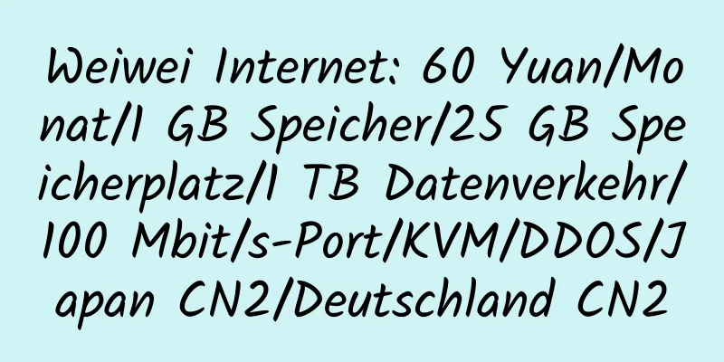 Weiwei Internet: 60 Yuan/Monat/1 GB Speicher/25 GB Speicherplatz/1 TB Datenverkehr/100 Mbit/s-Port/KVM/DDOS/Japan CN2/Deutschland CN2