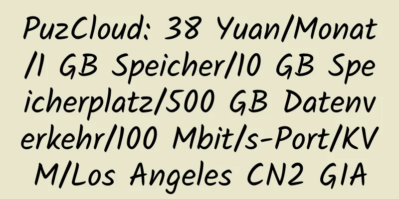 PuzCloud: 38 Yuan/Monat/1 GB Speicher/10 GB Speicherplatz/500 GB Datenverkehr/100 Mbit/s-Port/KVM/Los Angeles CN2 GIA