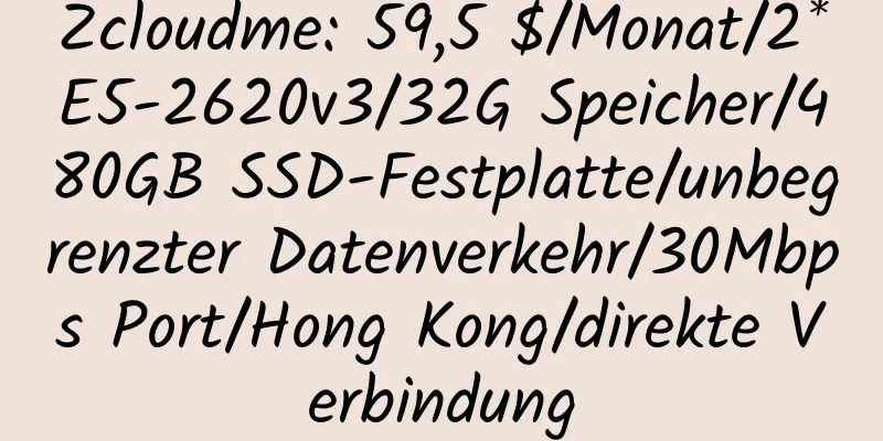 Zcloudme: 59,5 $/Monat/2*E5-2620v3/32G Speicher/480GB SSD-Festplatte/unbegrenzter Datenverkehr/30Mbps Port/Hong Kong/direkte Verbindung