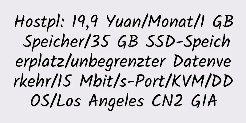 Hostpl: 19,9 Yuan/Monat/1 GB Speicher/35 GB SSD-Speicherplatz/unbegrenzter Datenverkehr/15 Mbit/s-Port/KVM/DDOS/Los Angeles CN2 GIA