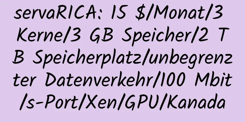 servaRICA: 15 $/Monat/3 Kerne/3 GB Speicher/2 TB Speicherplatz/unbegrenzter Datenverkehr/100 Mbit/s-Port/Xen/GPU/Kanada