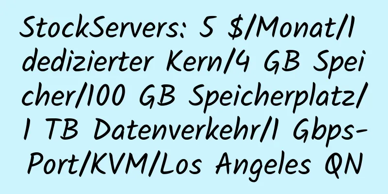 StockServers: 5 $/Monat/1 dedizierter Kern/4 GB Speicher/100 GB Speicherplatz/1 TB Datenverkehr/1 Gbps-Port/KVM/Los Angeles QN