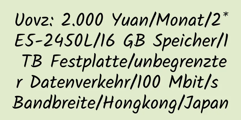 Uovz: 2.000 Yuan/Monat/2*E5-2450L/16 GB Speicher/1 TB Festplatte/unbegrenzter Datenverkehr/100 Mbit/s Bandbreite/Hongkong/Japan