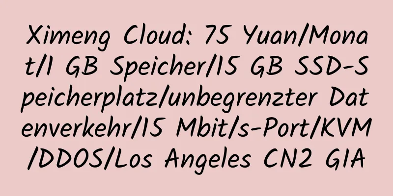 Ximeng Cloud: 75 Yuan/Monat/1 GB Speicher/15 GB SSD-Speicherplatz/unbegrenzter Datenverkehr/15 Mbit/s-Port/KVM/DDOS/Los Angeles CN2 GIA