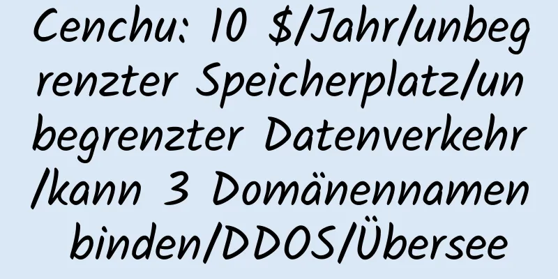 Cenchu: 10 $/Jahr/unbegrenzter Speicherplatz/unbegrenzter Datenverkehr/kann 3 Domänennamen binden/DDOS/Übersee