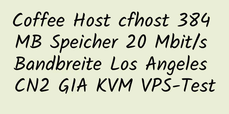 Coffee Host cfhost 384 MB Speicher 20 Mbit/s Bandbreite Los Angeles CN2 GIA KVM VPS-Test