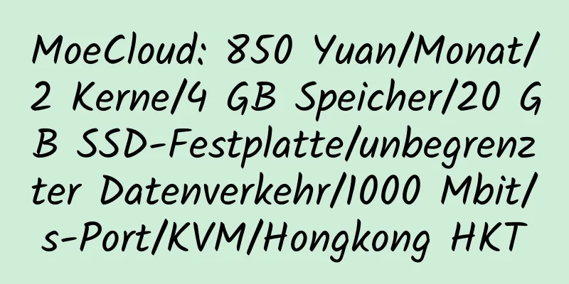 MoeCloud: 850 Yuan/Monat/2 Kerne/4 GB Speicher/20 GB SSD-Festplatte/unbegrenzter Datenverkehr/1000 Mbit/s-Port/KVM/Hongkong HKT