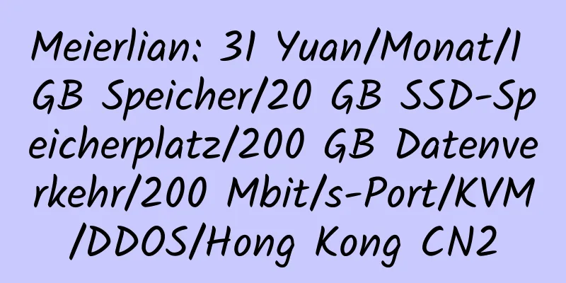 Meierlian: 31 Yuan/Monat/1 GB Speicher/20 GB SSD-Speicherplatz/200 GB Datenverkehr/200 Mbit/s-Port/KVM/DDOS/Hong Kong CN2