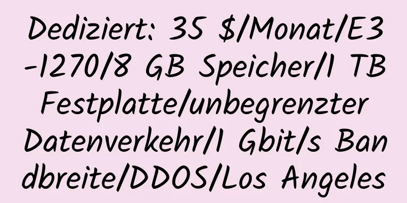 Dediziert: 35 $/Monat/E3-1270/8 GB Speicher/1 TB Festplatte/unbegrenzter Datenverkehr/1 Gbit/s Bandbreite/DDOS/Los Angeles