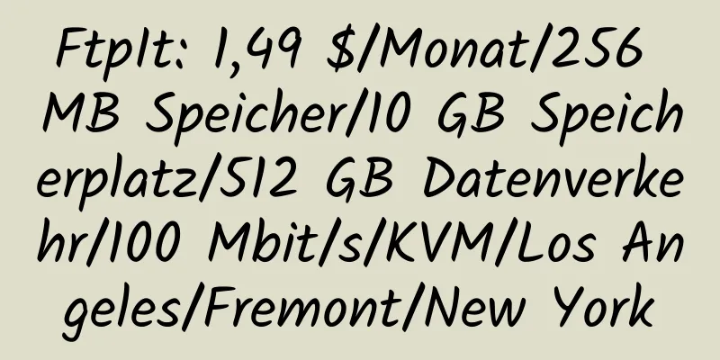 FtpIt: 1,49 $/Monat/256 MB Speicher/10 GB Speicherplatz/512 GB Datenverkehr/100 Mbit/s/KVM/Los Angeles/Fremont/New York