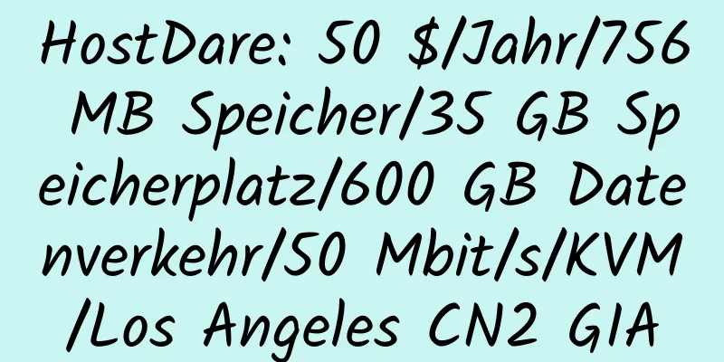 HostDare: 50 $/Jahr/756 MB Speicher/35 GB Speicherplatz/600 GB Datenverkehr/50 Mbit/s/KVM/Los Angeles CN2 GIA