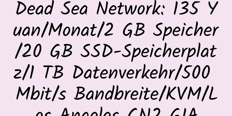 Dead Sea Network: 135 Yuan/Monat/2 GB Speicher/20 GB SSD-Speicherplatz/1 TB Datenverkehr/500 Mbit/s Bandbreite/KVM/Los Angeles CN2 GIA