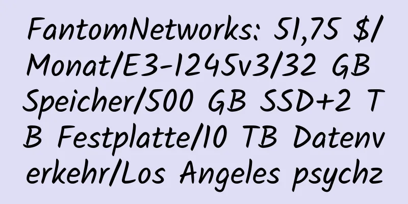 FantomNetworks: 51,75 $/Monat/E3-1245v3/32 GB Speicher/500 GB SSD+2 TB Festplatte/10 TB Datenverkehr/Los Angeles psychz