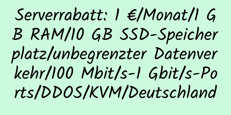 Serverrabatt: 1 €/Monat/1 GB RAM/10 GB SSD-Speicherplatz/unbegrenzter Datenverkehr/100 Mbit/s-1 Gbit/s-Ports/DDOS/KVM/Deutschland