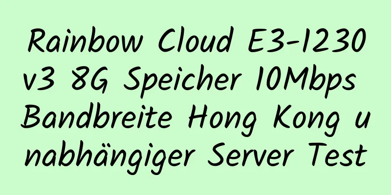 Rainbow Cloud E3-1230v3 8G Speicher 10Mbps Bandbreite Hong Kong unabhängiger Server Test