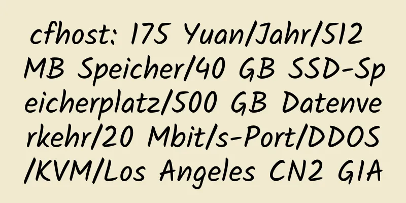 cfhost: 175 Yuan/Jahr/512 MB Speicher/40 GB SSD-Speicherplatz/500 GB Datenverkehr/20 Mbit/s-Port/DDOS/KVM/Los Angeles CN2 GIA