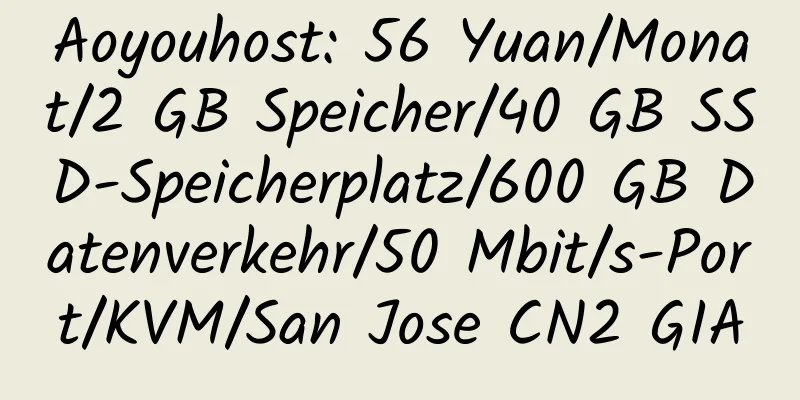 Aoyouhost: 56 Yuan/Monat/2 GB Speicher/40 GB SSD-Speicherplatz/600 GB Datenverkehr/50 Mbit/s-Port/KVM/San Jose CN2 GIA