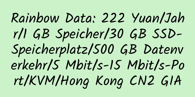 Rainbow Data: 222 Yuan/Jahr/1 GB Speicher/30 GB SSD-Speicherplatz/500 GB Datenverkehr/5 Mbit/s-15 Mbit/s-Port/KVM/Hong Kong CN2 GIA