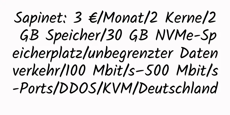 Sapinet: 3 €/Monat/2 Kerne/2 GB Speicher/30 GB NVMe-Speicherplatz/unbegrenzter Datenverkehr/100 Mbit/s–500 Mbit/s-Ports/DDOS/KVM/Deutschland