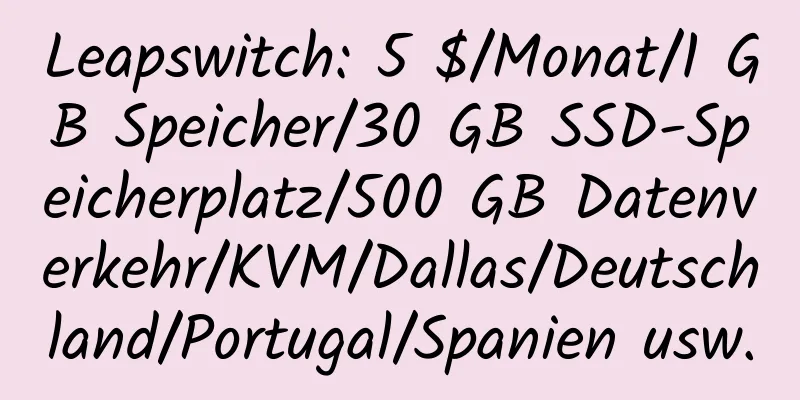 Leapswitch: 5 $/Monat/1 GB Speicher/30 GB SSD-Speicherplatz/500 GB Datenverkehr/KVM/Dallas/Deutschland/Portugal/Spanien usw.