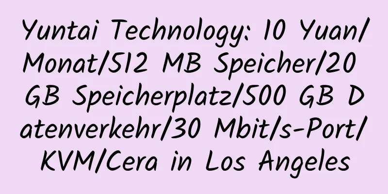 Yuntai Technology: 10 Yuan/Monat/512 MB Speicher/20 GB Speicherplatz/500 GB Datenverkehr/30 Mbit/s-Port/KVM/Cera in Los Angeles