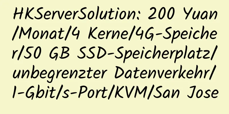 HKServerSolution: 200 Yuan/Monat/4 Kerne/4G-Speicher/50 GB SSD-Speicherplatz/unbegrenzter Datenverkehr/1-Gbit/s-Port/KVM/San Jose