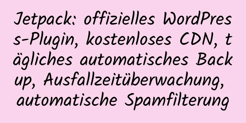 Jetpack: offizielles WordPress-Plugin, kostenloses CDN, tägliches automatisches Backup, Ausfallzeitüberwachung, automatische Spamfilterung