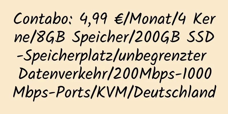 Contabo: 4,99 €/Monat/4 Kerne/8GB Speicher/200GB SSD-Speicherplatz/unbegrenzter Datenverkehr/200Mbps-1000Mbps-Ports/KVM/Deutschland