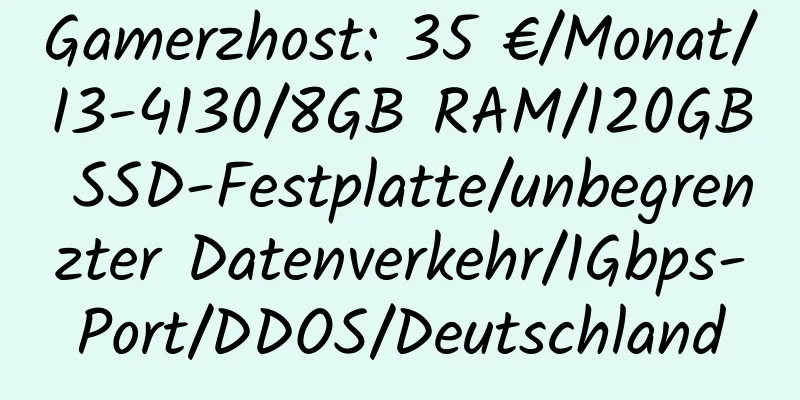 Gamerzhost: 35 €/Monat/I3-4130/8GB RAM/120GB SSD-Festplatte/unbegrenzter Datenverkehr/1Gbps-Port/DDOS/Deutschland