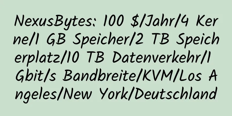 NexusBytes: 100 $/Jahr/4 Kerne/1 GB Speicher/2 TB Speicherplatz/10 TB Datenverkehr/1 Gbit/s Bandbreite/KVM/Los Angeles/New York/Deutschland