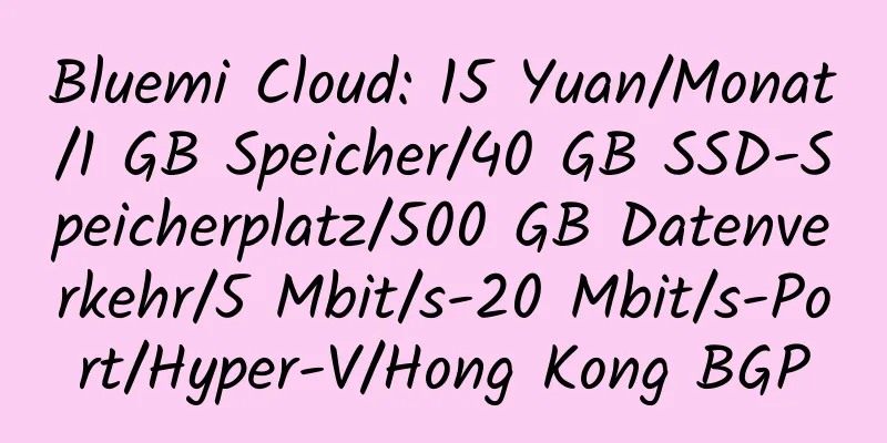 Bluemi Cloud: 15 Yuan/Monat/1 GB Speicher/40 GB SSD-Speicherplatz/500 GB Datenverkehr/5 Mbit/s-20 Mbit/s-Port/Hyper-V/Hong Kong BGP