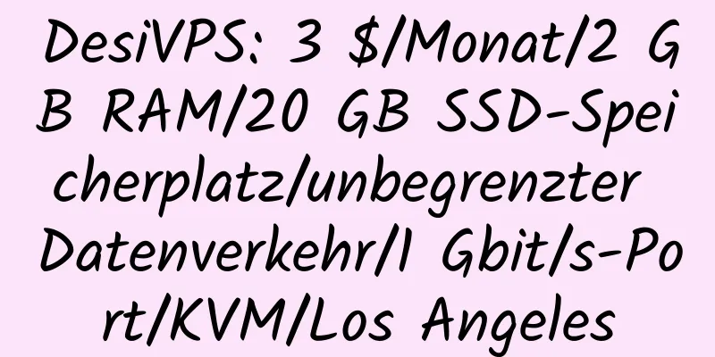 DesiVPS: 3 $/Monat/2 GB RAM/20 GB SSD-Speicherplatz/unbegrenzter Datenverkehr/1 Gbit/s-Port/KVM/Los Angeles