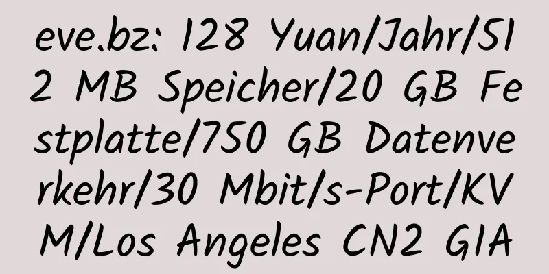 eve.bz: 128 Yuan/Jahr/512 MB Speicher/20 GB Festplatte/750 GB Datenverkehr/30 Mbit/s-Port/KVM/Los Angeles CN2 GIA