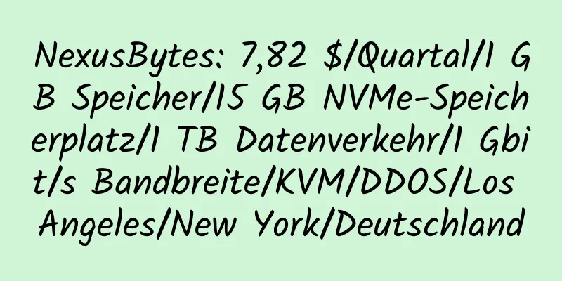 NexusBytes: 7,82 $/Quartal/1 GB Speicher/15 GB NVMe-Speicherplatz/1 TB Datenverkehr/1 Gbit/s Bandbreite/KVM/DDOS/Los Angeles/New York/Deutschland