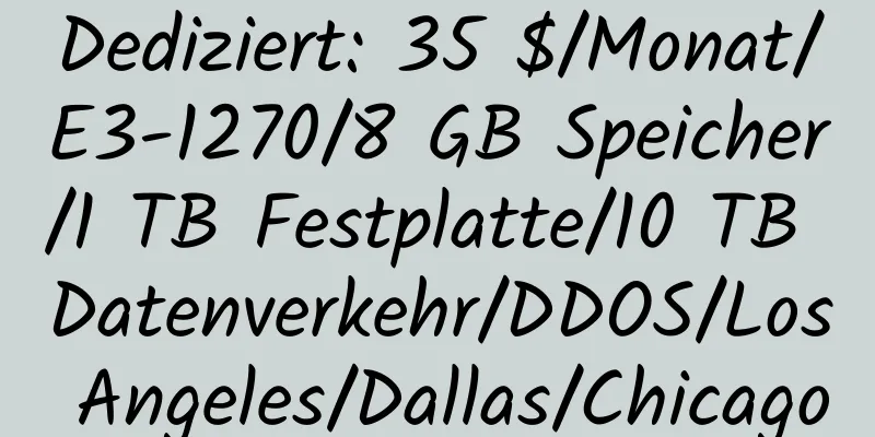 Dediziert: 35 $/Monat/E3-1270/8 GB Speicher/1 TB Festplatte/10 TB Datenverkehr/DDOS/Los Angeles/Dallas/Chicago