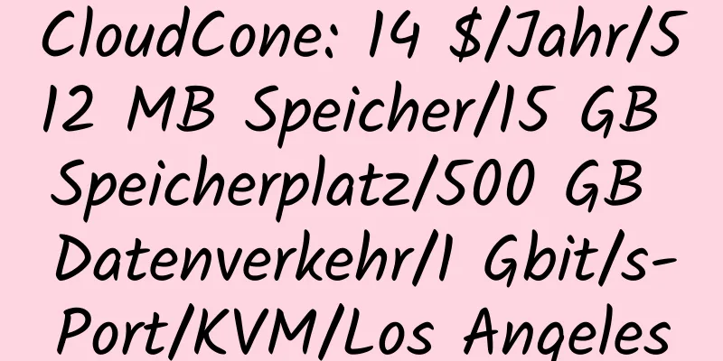 CloudCone: 14 $/Jahr/512 MB Speicher/15 GB Speicherplatz/500 GB Datenverkehr/1 Gbit/s-Port/KVM/Los Angeles