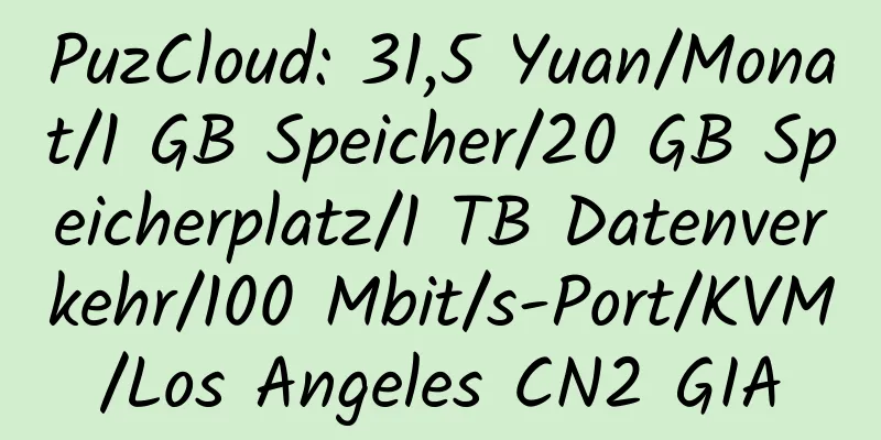 PuzCloud: 31,5 Yuan/Monat/1 GB Speicher/20 GB Speicherplatz/1 TB Datenverkehr/100 Mbit/s-Port/KVM/Los Angeles CN2 GIA