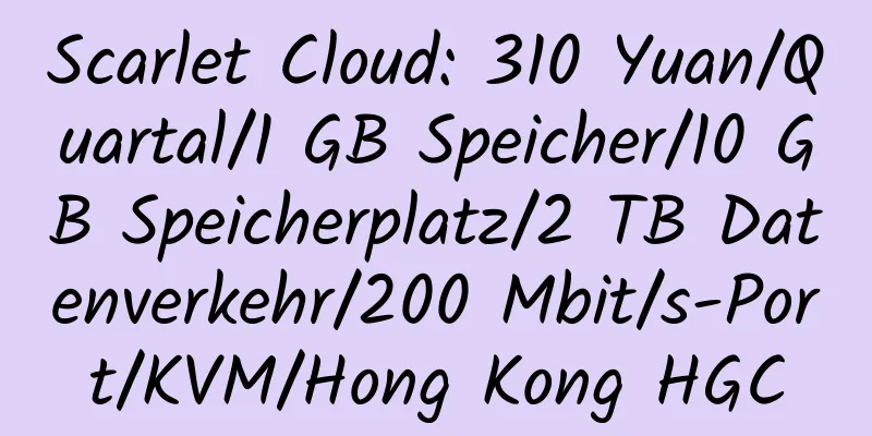 Scarlet Cloud: 310 Yuan/Quartal/1 GB Speicher/10 GB Speicherplatz/2 TB Datenverkehr/200 Mbit/s-Port/KVM/Hong Kong HGC