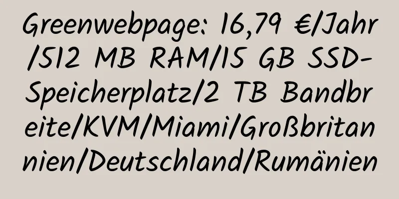 Greenwebpage: 16,79 €/Jahr/512 MB RAM/15 GB SSD-Speicherplatz/2 TB Bandbreite/KVM/Miami/Großbritannien/Deutschland/Rumänien