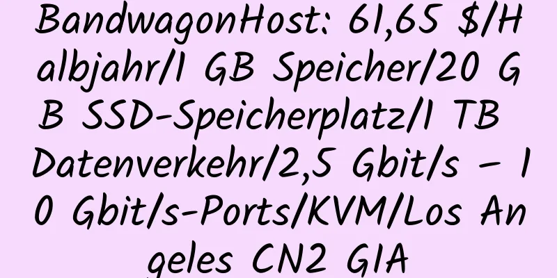 BandwagonHost: 61,65 $/Halbjahr/1 GB Speicher/20 GB SSD-Speicherplatz/1 TB Datenverkehr/2,5 Gbit/s – 10 Gbit/s-Ports/KVM/Los Angeles CN2 GIA