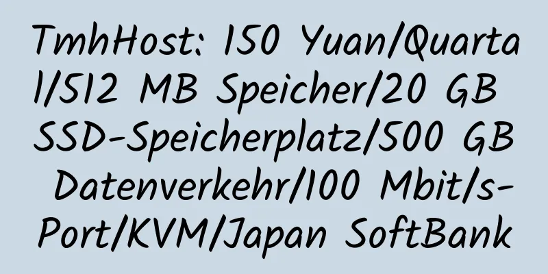 TmhHost: 150 Yuan/Quartal/512 MB Speicher/20 GB SSD-Speicherplatz/500 GB Datenverkehr/100 Mbit/s-Port/KVM/Japan SoftBank