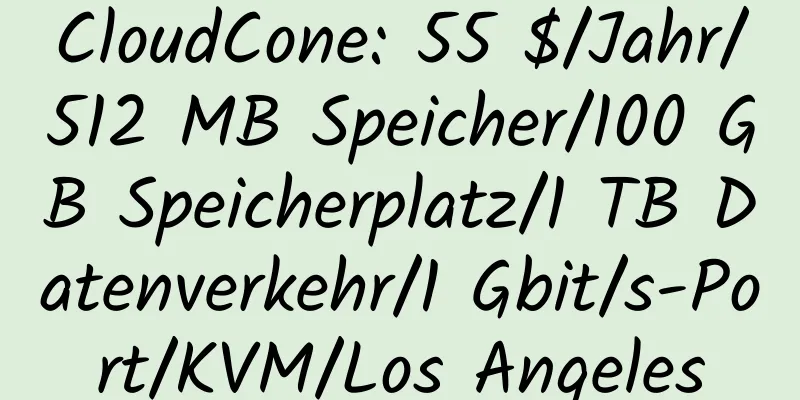 CloudCone: 55 $/Jahr/512 MB Speicher/100 GB Speicherplatz/1 TB Datenverkehr/1 Gbit/s-Port/KVM/Los Angeles