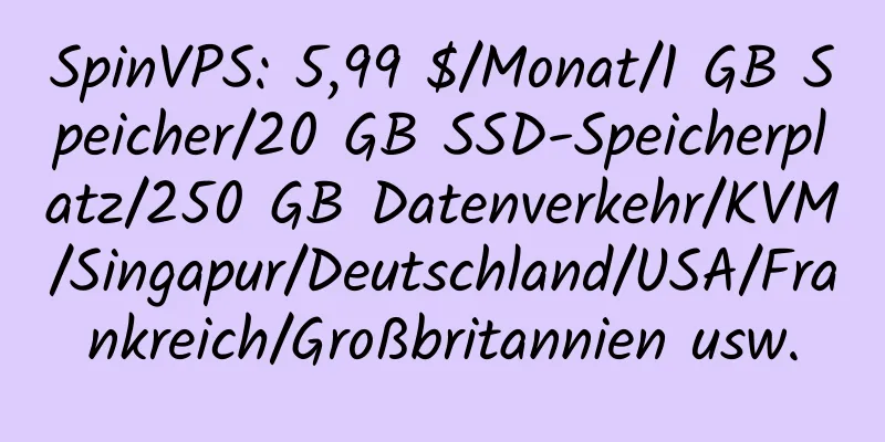 SpinVPS: 5,99 $/Monat/1 GB Speicher/20 GB SSD-Speicherplatz/250 GB Datenverkehr/KVM/Singapur/Deutschland/USA/Frankreich/Großbritannien usw.