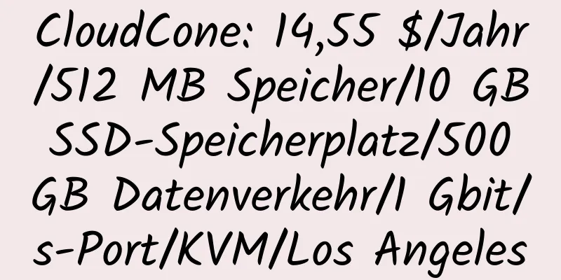 CloudCone: 14,55 $/Jahr/512 MB Speicher/10 GB SSD-Speicherplatz/500 GB Datenverkehr/1 Gbit/s-Port/KVM/Los Angeles