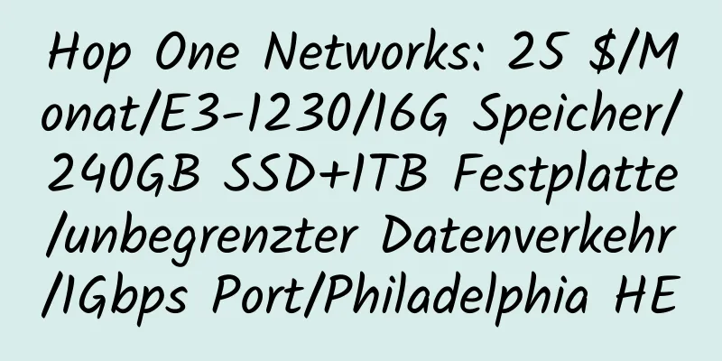 Hop One Networks: 25 $/Monat/E3-1230/16G Speicher/240GB SSD+1TB Festplatte/unbegrenzter Datenverkehr/1Gbps Port/Philadelphia HE