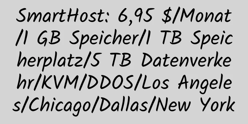 SmartHost: 6,95 $/Monat/1 GB Speicher/1 TB Speicherplatz/5 TB Datenverkehr/KVM/DDOS/Los Angeles/Chicago/Dallas/New York