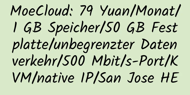 MoeCloud: 79 Yuan/Monat/1 GB Speicher/50 GB Festplatte/unbegrenzter Datenverkehr/500 Mbit/s-Port/KVM/native IP/San Jose HE