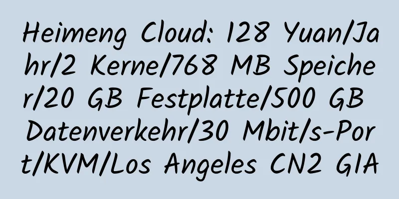 Heimeng Cloud: 128 Yuan/Jahr/2 Kerne/768 MB Speicher/20 GB Festplatte/500 GB Datenverkehr/30 Mbit/s-Port/KVM/Los Angeles CN2 GIA