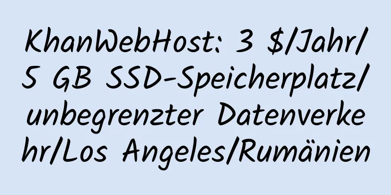 KhanWebHost: 3 $/Jahr/5 GB SSD-Speicherplatz/unbegrenzter Datenverkehr/Los Angeles/Rumänien